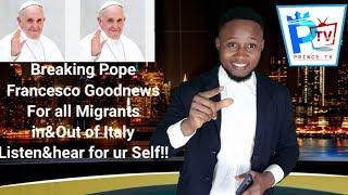 BreakingPope Francesco Goodnews For all Migrants in&Out of Italy Listen&hear for ur Self!!