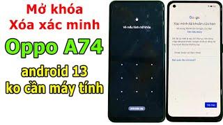 Mở khóa và xóa xác minh tài khoản Google trên Oppo A74 android 13 không cần máy tính