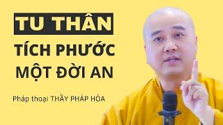 Học cách TU THÂN tích Phước Đức cho mình và con cháu (ai cũng nên nghe) - Thầy Thích Pháp Hòa