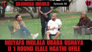 NGIYAFA INDLALA UBABA USHAYAU 1 ROUND ELALE NGATHI UFILE -  SILUNGISA UMJOLO episode 36