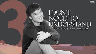 I Don't Need to Understand - Pr GT Lim // 26 Nov 2023 (11:00AM, GMT+8)