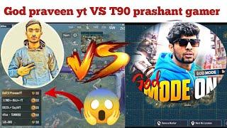 God Praveen yt Vs T90 prashant gamer