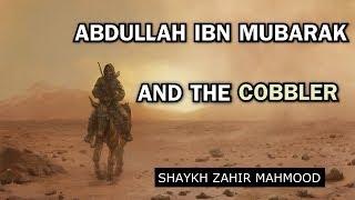 Abdullah Ibn Mubarak (RH) And The Cobbler - Shaykh Zahir Mahmood | HD