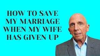 How to Save My Marriage When My Wife Has Given Up | Paul Friedman