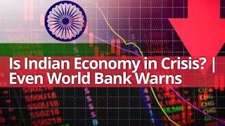 Is Indian Economy in Crisis? | Even World Bank Warns