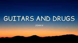 John K - Guitars and Drugs (Lyrics)