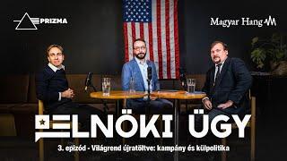 Elnöki ügy #03 – Világrend újratöltve: kampány és külpolitika