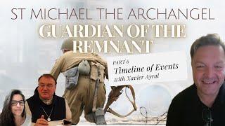 ST MICHAEL THE ARCHANGEL: GUARDIAN OF THE REMNANT, XAVIER AYRAL – PART 6: Timeline of Events