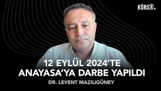 Dr. Levent Mazılıgüney - 12 Eylül 2024’te Anayasa’ya darbe yapıldı!