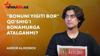 “Bonuni yigit bor” qoʻshigʻiga kimga atalgan? | Axror Alixonov bilan intervyu