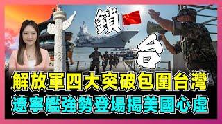 解放軍四大突破包圍台灣，遼寧艦強勢登場揭美國心虛！｜美軍打嘴炮，中國利劍B海陸封控打擊，台軍無力反撲！【屈姬主播 EP260】