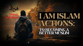 I Am Islam: Actions To Becoming a Better Muslim