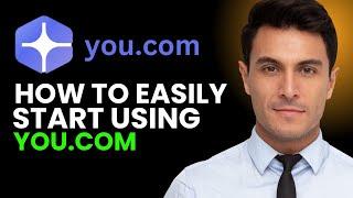 HOW TO EASILY START USING YOU.COM LIKE A PRO