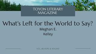 What's Left for the World to Say–Meghan E. Kelley