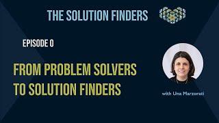 The Solution Finders Podcast - Episode 0 - From Problem Solvers to Solution Finders