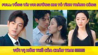 Full: Tổng tài vui sướng khi tỏ tình thành công với vị hôn thê của cháu trai !!!!!!!!