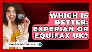 Which Is Better: Experian or Equifax UK? - CreditGuide360.com