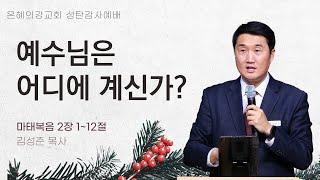 2024.12.25 l 성탄감사예배 l 예수님은 어디에 계신가? (마태복음 2:1~12) l 김성준 목사