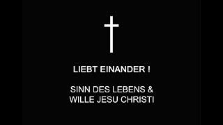 Liebt Einander ! - Wille Jesu Christi. Sinn des Lebens. Bibel Zitate und lebendige Zeugnisse