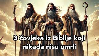 Biblija Otkriva Tri Čovjeka koji Nikada Nisu Umrli!