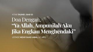 Doa Dengan, “Ya Allah, Ampunilah AkuJika Engkau Menghendaki” | Ustadz Nizar Saad Jabal, Lc. Mpd