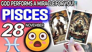 Pisces  GOD PERFORMS A MIRACLE FOR YOU  horoscope for today NOVEMBER 28 2024  #Pisces tarot