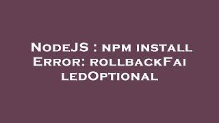 NodeJS : npm install Error: rollbackFailedOptional