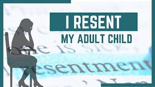 How to Deal with Resentment Towards Your Adult Children