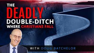 The Deadly-Double Ditch Where Christians Fall | Doug Batchelor