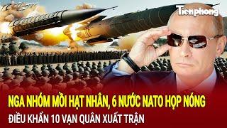 Điểm nóng quốc tế 21/11: Nga nhóm mồi hạt nhân,6 nước NATO họp nóng điều khẩn 10 vạn quân xuất trận