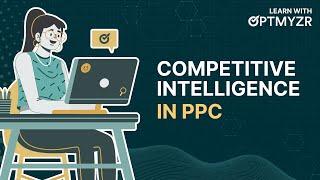 Mastering Competitive Intelligence in PPC | Learn With Optmyzr