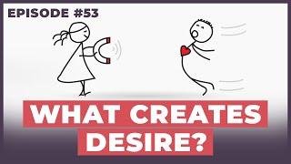 What Creates Desire in a Relationship? - 12 Week Relationships Podcast #53