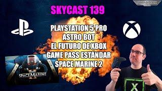 SKYCAST 139, PS5 PRO, XBOX GAME PASS ESTÁNDAR, SPACE MARINE 2, ASTRO BOT, podcast skyhammer