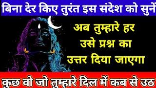 अब तुम्हारे हर उसे प्रश्न का उत्तर दिया जाएगा जो तुम्हारे दिल में...mahadev ka sandeshshiv message