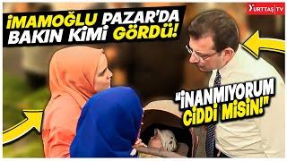 Ekrem İmamoğlu pazarda bakın kimi gördü! “Ciddi misin sen ya!”