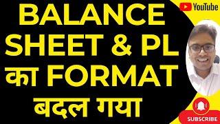 ATTENTION ACCOUNTANTS | FORMAT OF BALANCE SHEET & PL HAS CHANGED FROM 2425