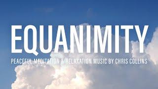 Two Hours of Equanimity — Peaceful Meditation & Relaxation Music by Chris Collins 𝄞 