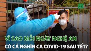 Vì sao mỗi ngày Nghệ An có cả nghìn ca Covid-19 sau Tết? | VTC14