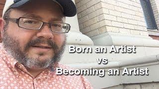 Born an Artist vs Becoming an Artist