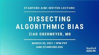 AIMI Invited Lecture -  ZIAD OBERMEYER: Dissecting Algorithmic Bias