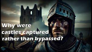 Why were castles captured rather than bypassed?