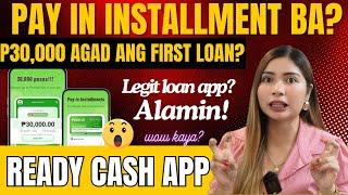 READY NA BA KAY READY CASH APP? PAY IN INSTALLMENT ? AT P30,000 PESOS AGAD ANG UNANG LOAN? LEGIT ?