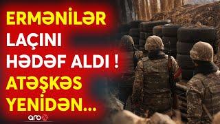 SON DƏQİQƏ! Sərhəddə GƏRGİNLİK yenidən artdı - Ermənilər Laçını hədəf aldı - Atəşkəs pozuldu - CANLI