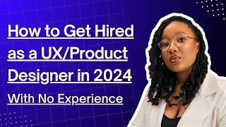 How to Get Hired as a UX Designer in 2024 with No Experience | Tips from a Senior Product Designer