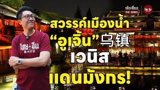 จีนอะไรยังไง EP52 | เจ้อเจียง The Series |  สวรรค์เมืองน้ำ “อูเจิ้น” 乌镇 เวนิสแดนมังกร!