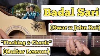 BADAL SARI - SWAR X JOHN RAI X Cr7horaa | Guitar Lesson | Plucking & Chords | (Strumming)