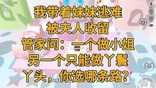 我带着妹妹逃难，被夫人收留管家问：一个做小姐，另一个只能做丫鬟。丫头，你选哪条路？#一口气看完   #小说  #故事