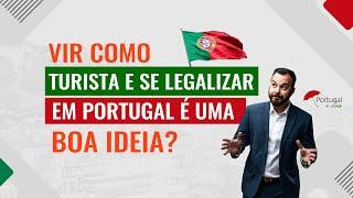 Vir como TURISTA e se LEGALIZAR em PORTUGAL, é uma BOA IDEIA?