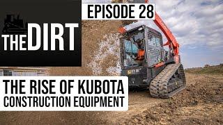 The Meteoric Rise of Kubota Construction Equipment | The Dirt #28