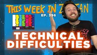 Technical Difficulties | This Week In Zoltan Ep. 396